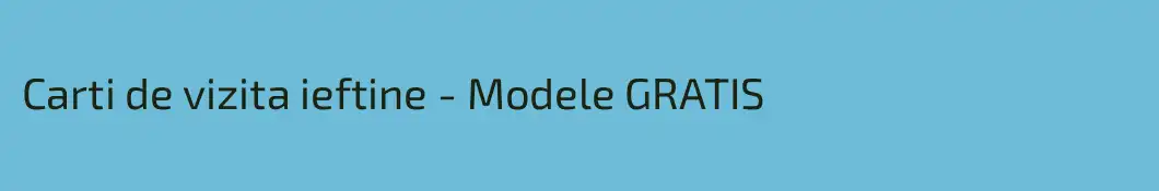 Carti de vizita ieftine - Modele GRATIS
